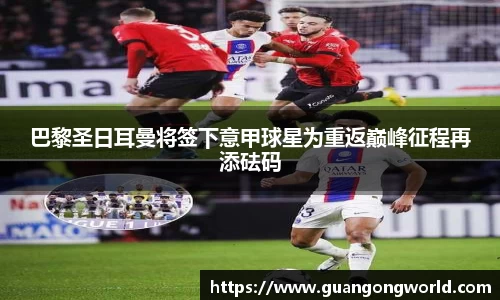 巴黎圣日耳曼将签下意甲球星为重返巅峰征程再添砝码