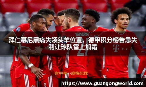 拜仁慕尼黑痛失领头羊位置，德甲积分榜告急失利让球队雪上加霜