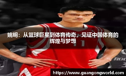 姚明：从篮球巨星到体育传奇，见证中国体育的辉煌与梦想