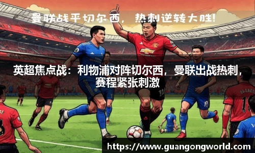 英超焦点战：利物浦对阵切尔西，曼联出战热刺，赛程紧张刺激