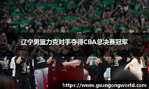 辽宁男篮力克对手夺得CBA总决赛冠军