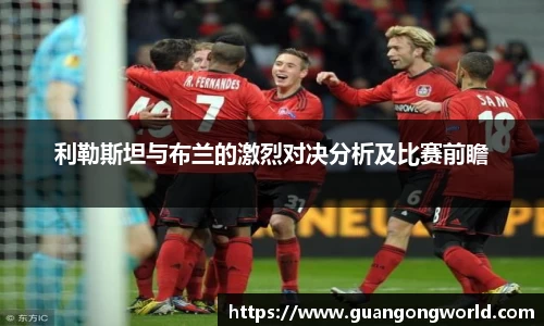利勒斯坦与布兰的激烈对决分析及比赛前瞻